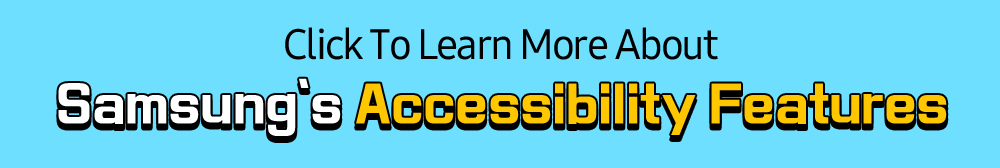 Click To Learn More About Samsung’s Accessibility Features 